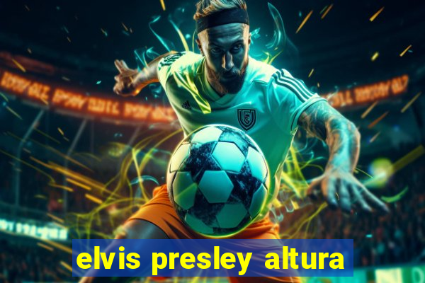 elvis presley altura